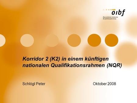 Korridor 2 (K2) in einem künftigen nationalen Qualifikationsrahmen (NQR) Schlögl Peter Oktober 2008.