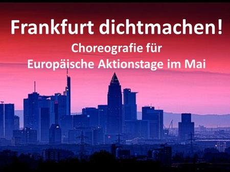 Frankfurt dichtmachen! Choreografie für Europäische Aktionstage im Mai.
