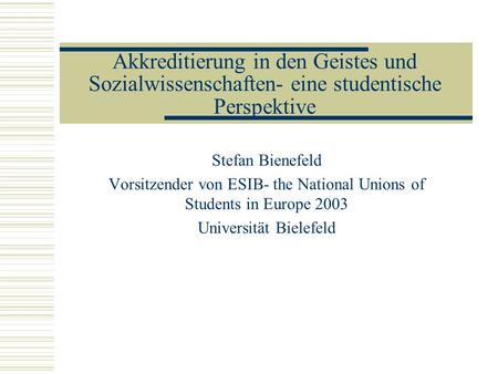 Akkreditierung in den Geistes und Sozialwissenschaften- eine studentische Perspektive Stefan Bienefeld Vorsitzender von ESIB- the National Unions of Students.