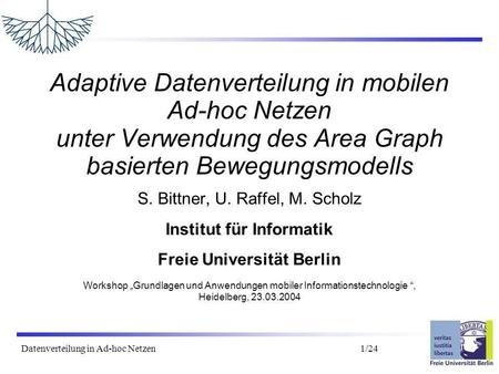 Datenverteilung in Ad-hoc Netzen 1/24 Adaptive Datenverteilung in mobilen Ad-hoc Netzen unter Verwendung des Area Graph basierten Bewegungsmodells S. Bittner,