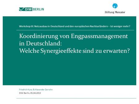 Workshop III: Netzausbau in Deutschland und den europäischen Nachbarländern – Ist weniger mehr? Koordinierung von Engpassmanagement in Deutschland: Welche.