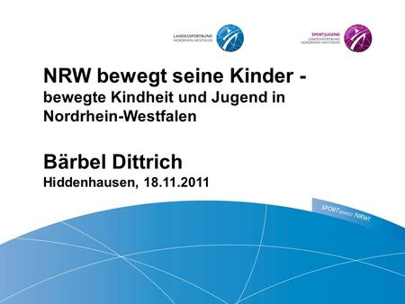 NRW bewegt seine Kinder - bewegte Kindheit und Jugend in Nordrhein-Westfalen Bärbel Dittrich Hiddenhausen, 18.11.2011.