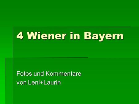 4 Wiener in Bayern Fotos und Kommentare von Leni+Laurin.