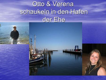 Otto & Verena schaukeln in den Hafen der Ehe. Wir heiraten... Am 07.07.2007.