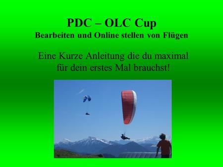 PDC – OLC Cup Bearbeiten und Online stellen von Flügen Eine Kurze Anleitung die du maximal für dein erstes Mal brauchst!