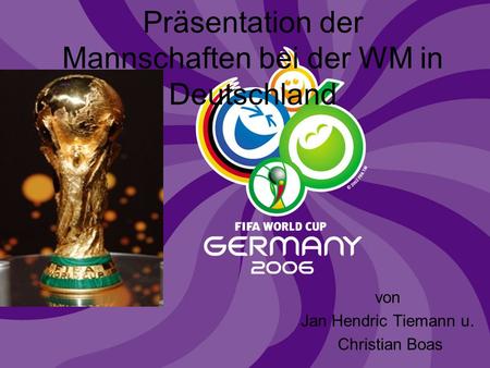 Präsentation der Mannschaften bei der WM in Deutschland von Jan Hendric Tiemann u. Christian Boas.