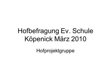 Hofbefragung Ev. Schule Köpenick März 2010 Hofprojektgruppe.
