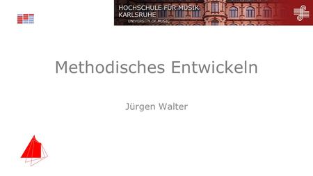 Methodisches Entwickeln Jürgen Walter. wahrnehmen – denken - handeln Motto der Vorlesung.