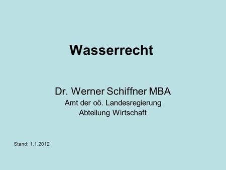 Wasserrecht Dr. Werner Schiffner MBA Amt der oö. Landesregierung