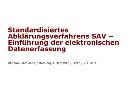 Konzeption und konkrete Umsetzung des Standardisierten Abklärugsverfahrens Folie 1 Standardisiertes Abklärungsverfahrens SAV – Einführung der elektronischen.