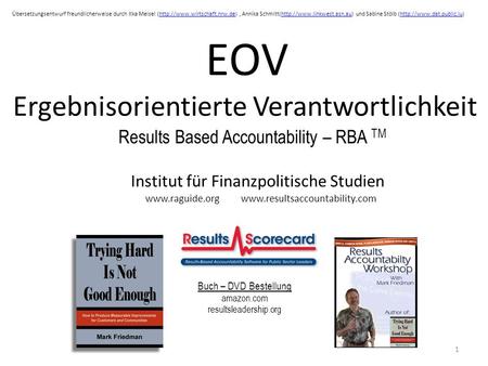 EOV Ergebnisorientierte Verantwortlichkeit Institut für Finanzpolitische Studien www.raguide.org www.resultsaccountability.com Buch – DVD Bestellung amazon.com.