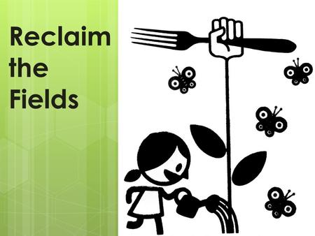 Reclaim the Fields. Konstellation/Gruppe von (potentiellen) Bäuer_innen, landlosen, Landarbeiter_innen Zugang zu Land, kollektiver Anbau, freies Saatgut.