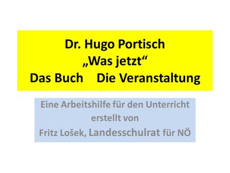 Dr. Hugo Portisch Was jetzt Das Buch – Die Veranstaltung Eine Arbeitshilfe für den Unterricht erstellt von Fritz Lošek, Landesschulrat für NÖ