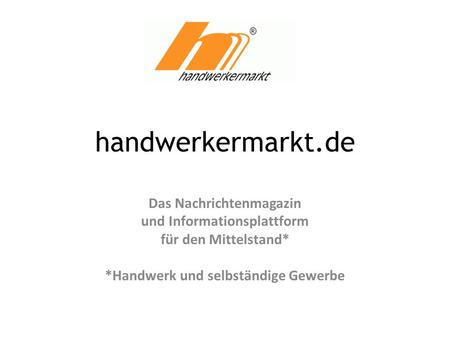 Handwerkermarkt.de Das Nachrichtenmagazin und Informationsplattform für den Mittelstand* *Handwerk und selbständige Gewerbe.