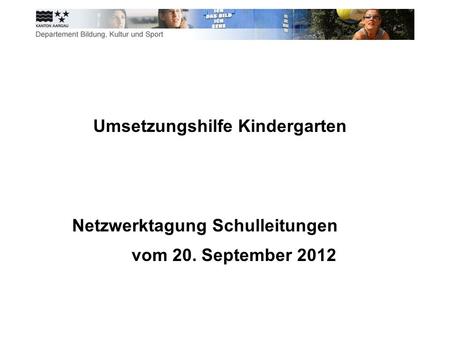 Umsetzungshilfe Kindergarten Netzwerktagung Schulleitungen vom 20. September 2012.