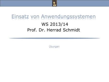 Einsatz von Anwendungssystemen WS 2013/14 Prof. Dr. Herrad Schmidt