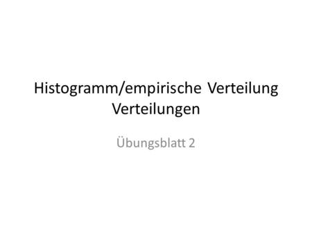 Histogramm/empirische Verteilung Verteilungen