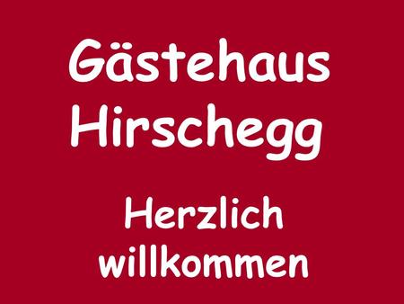 Gästehaus Hirschegg Herzlich willkommen.