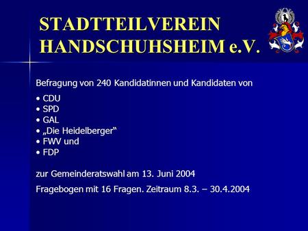 STADTTEILVEREIN HANDSCHUHSHEIM e.V. Befragung von 240 Kandidatinnen und Kandidaten von CDU SPD GAL Die Heidelberger FWV und FDP zur Gemeinderatswahl am.