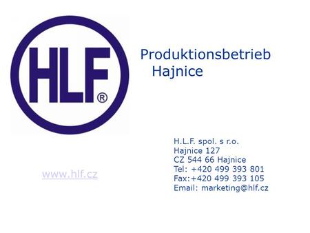 H.L.F. spol. s r.o. Hajnice 127 CZ 544 66 Hajnice Tel: +420 499 393 801 Fax:+420 499 393 105   Produktionsbetrieb Hajnice.