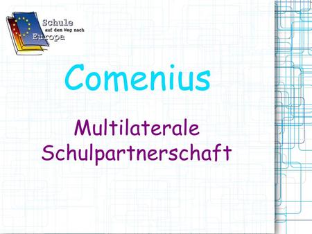Comenius Multilaterale Schulpartnerschaft. Info: Comenius Das Comeniuspro- gramm ist ein Programm der EU zur Förderung der Zusammenarbeit von Schulen.