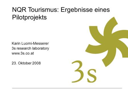 NQR Tourismus: Ergebnisse eines Pilotprojekts Karin Luomi-Messerer 3s research laboratory www.3s.co.at 23. Oktober 2008.