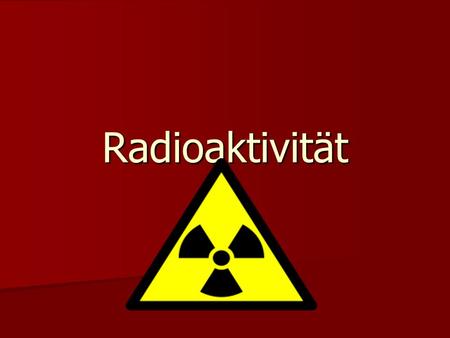 Radioaktivität.