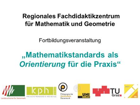 Regionales Fachdidaktikzentrum für Mathematik und Geometrie Fortbildungsveranstaltung „Mathematikstandards als Orientierung für die Praxis“ Norbert.