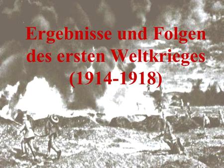 Ergebnisse und Folgen des ersten Weltkrieges ( )
