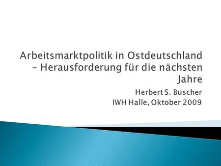 Herbert S. Buscher IWH Halle, Oktober 2009. Hartz IV und soziale Kälte; 1--Jobs, Ich- AG Hartz-Reformen (I – III) und ihre Evaluation Bürgergeld – Bad.