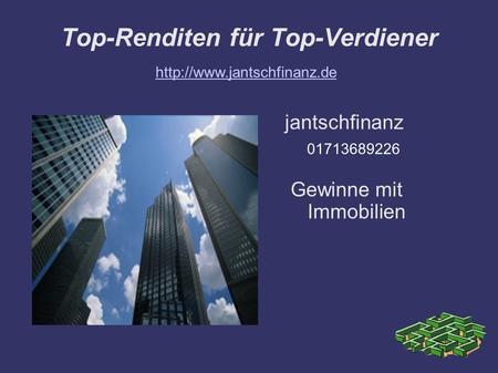 Top-Renditen für Top-Verdiener jantschfinanz Gewinne mit Immobilien  01713689226.