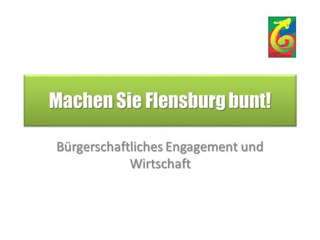 Machen Sie Flensburg bunt! Bürgerschaftliches Engagement und Wirtschaft.
