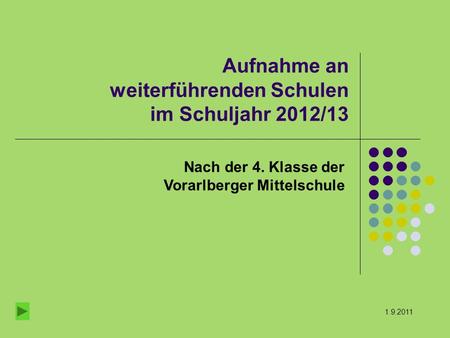 Aufnahme an weiterführenden Schulen im Schuljahr 2012/13 Nach der 4. Klasse der Vorarlberger Mittelschule 1.9.2011.