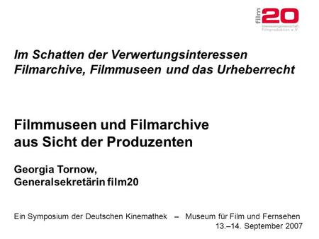 Ein Symposium der Deutschen Kinemathek – Museum für Film und Fernsehen 13.–14. September 2007 Im Schatten der Verwertungsinteressen Filmarchive, Filmmuseen.