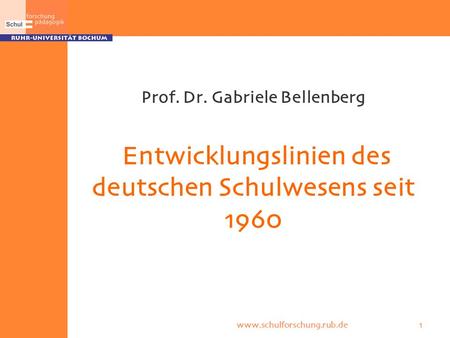 Prof. Dr. Gabriele Bellenberg Entwicklungslinien des deutschen Schulwesens seit 1960 www.schulforschung.rub.de  1.