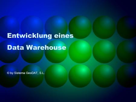 Entwicklung eines Data Warehouse © by Sistema GeoDAT, S.L.