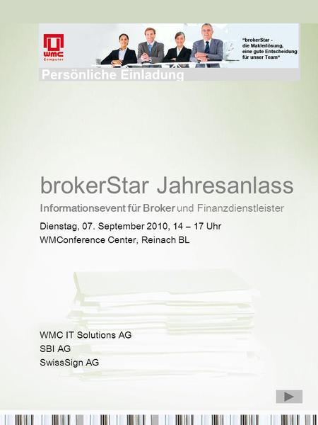 BrokerStar Jahresanlass Informationsevent für Broker und Finanzdienstleister Dienstag, 07. September 2010, 14 – 17 Uhr WMConference Center, Reinach BL.