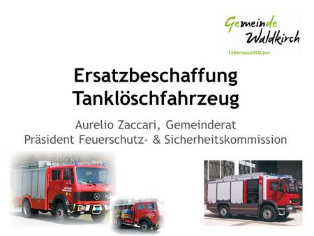 Ersatzbeschaffung Tanklöschfahrzeug Aurelio Zaccari, Gemeinderat Präsident Feuerschutz- & Sicherheitskommission.