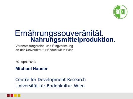 Ernährungssouveränität. Michael Hauser Centre for Development Research Universität für Bodenkultur Wien Veranstaltungsreihe und Ringvorlesung an der Universität.