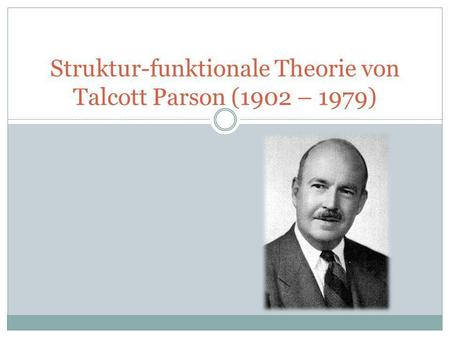 Struktur-funktionale Theorie von Talcott Parson (1902 – 1979)
