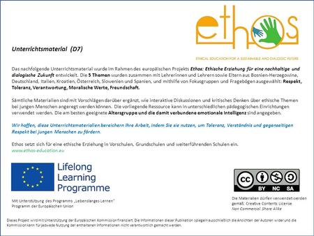 Unterrichtsmaterial (D7) Das nachfolgende Unterrichtsmaterial wurde im Rahmen des europäischen Projekts Ethos: Ethische Erziehung für eine nachhaltige.