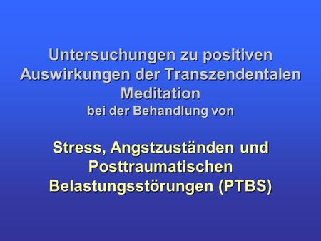 Untersuchungen zu positiven Auswirkungen der Transzendentalen Meditation bei der Behandlung von Stress, Angstzuständen und Posttraumatischen Belastungsstörungen.