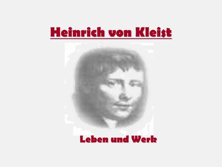Heinrich von Kleist Leben und Werk. Lebenslauf Tod der Mutter1793 Aufnahme des Studiums in Frankfurt/Oder (Mathematik, Physik, Kulturwissenschften, Latein)