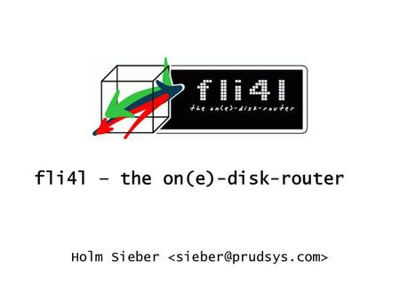 Fli4l – the on(e)-disk-router Holm Sieber. 9. August 2001, Seite 2 von 18Holm Sieber : fli4l the on(e)-disk-router Historie -Ich ziehe um und bekomme.