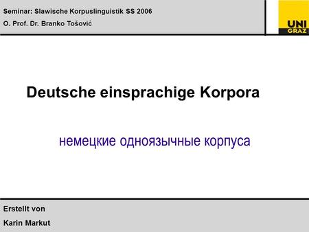 Deutsche einsprachige Korpora немецкие одноязычные корпуса Institut für Slawistik Seminar: Slawische Korpuslinguistik SS 2006 O. Prof. Dr. Branko Tošović