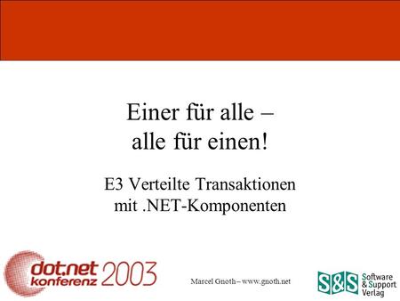 Marcel Gnoth – www.gnoth.net Einer für alle – alle für einen! E3 Verteilte Transaktionen mit.NET-Komponenten.