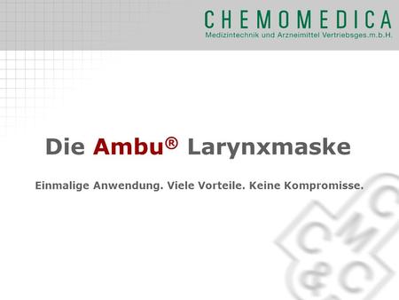 Die Ambu® Larynxmaske Einmalige Anwendung. Viele Vorteile. Keine Kompromisse.