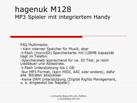 Hotline hagenuk M128 MP3 Spieler mit integriertem Handy FAQ Multimedia: - Kein interner Speicher für Musik, aber.