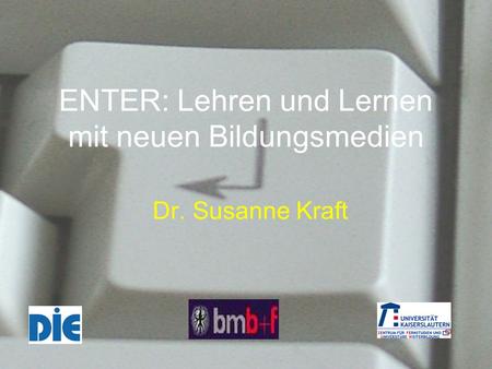 ENTER: Lehren und Lernen mit neuen Bildungsmedien Dr. Susanne Kraft.