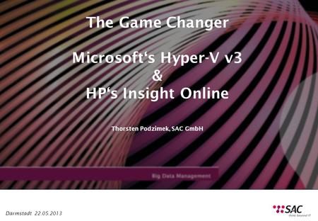 Netzwerke | Serversysteme | Client-Service | Groupware Darmstadt 22.05.2013 The Game Changer Microsofts Hyper-V v3 & HPs Insight Online Thorsten Podzimek,